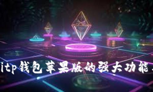 全面解析Bitp钱包苹果版的强大功能与使用指南
